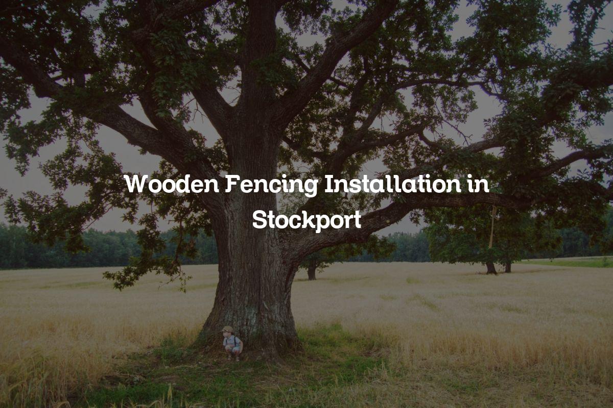 You are currently viewing Wooden Fencing Installation in Stockport